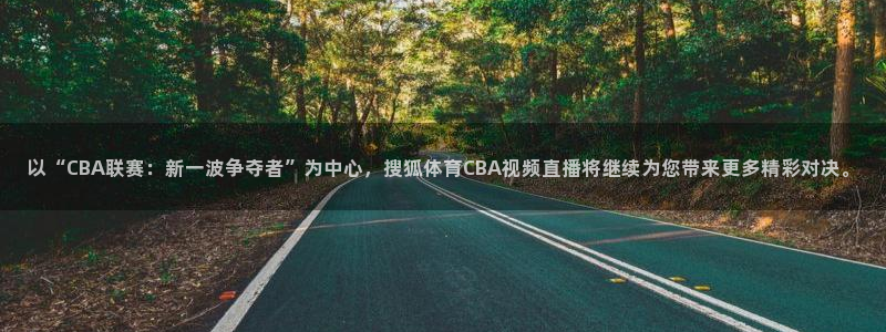 以“CBA联赛：新一波争夺者”为中心，搜狐体育CBA视频直播将继续为您带来更多精彩对决。
