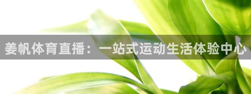 姜帆体育直播：一站式运动生活体验中心