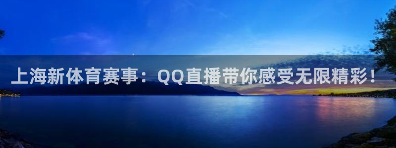 上海新体育赛事：QQ直播带你感受无限精彩！