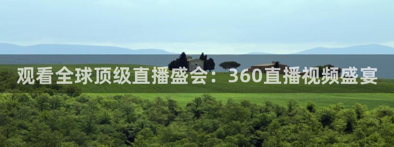 观看全球顶级直播盛会：360直播视频盛宴
