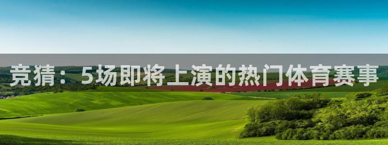 竞猜：5场即将上演的热门体育赛事