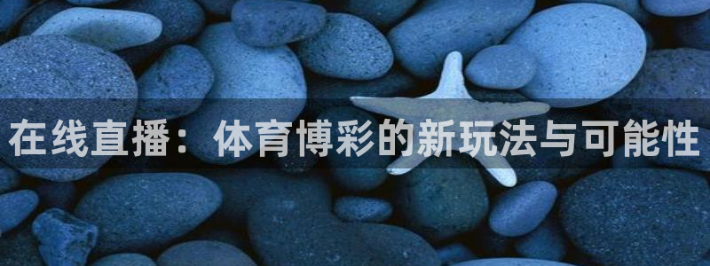 在线直播：体育博彩的新玩法与可能性