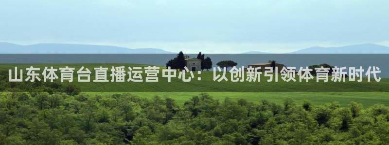 山东体育台直播运营中心：以创新引领体育新时代